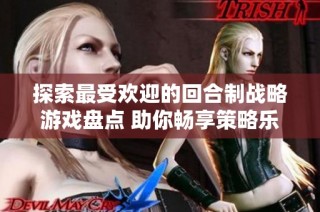 探索最受欢迎的回合制战略游戏盘点 助你畅享策略乐趣