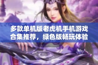 多款单机版老虎机手机游戏合集推荐，绿色版畅玩体验