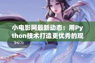 小电影网最新动态：用Python技术打造更优秀的观看体验