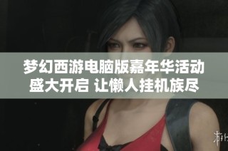 梦幻西游电脑版嘉年华活动盛大开启 让懒人挂机族尽享福利时光