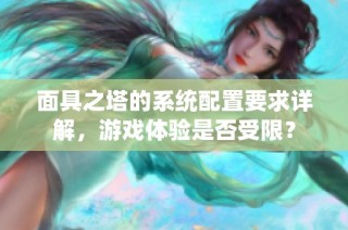 面具之塔的系统配置要求详解，游戏体验是否受限？