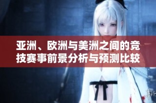 亚洲、欧洲与美洲之间的竞技赛事前景分析与预测比较