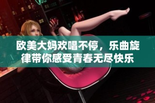 欧美大妈欢唱不停，乐曲旋律带你感受青春无尽快乐
