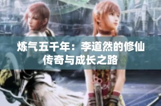 炼气五千年：李道然的修仙传奇与成长之路