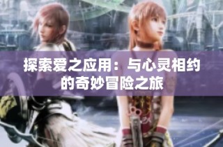探索爱之应用：与心灵相约的奇妙冒险之旅