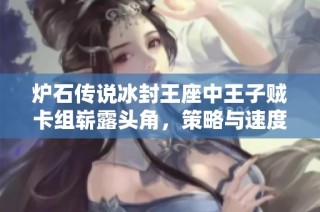 炉石传说冰封王座中王子贼卡组崭露头角，策略与速度完美结合的探讨