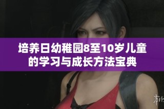 培养日幼稚园8至10岁儿童的学习与成长方法宝典