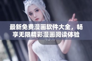 最新免费漫画软件大全，畅享无限精彩漫画阅读体验
