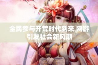 全民参与开荒时代到来 网游引发社会新风潮