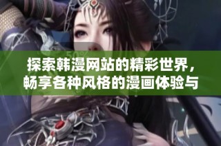 探索韩漫网站的精彩世界，畅享各种风格的漫画体验与精选作品