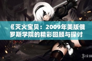 《灭火宝贝：2009年美版俄罗斯学院的精彩回顾与探讨》