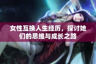 女性互换人生经历，探讨她们的思维与成长之路