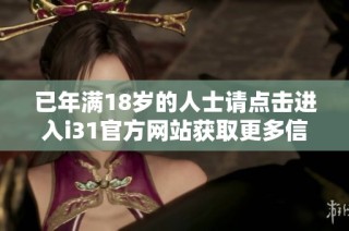 已年满18岁的人士请点击进入i31官方网站获取更多信息