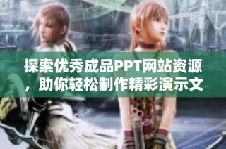 探索优秀成品PPT网站资源，助你轻松制作精彩演示文稿