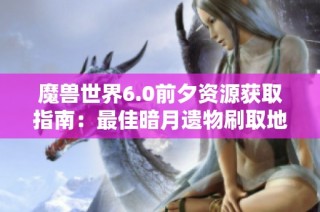 魔兽世界6.0前夕资源获取指南：最佳暗月遗物刷取地点分析