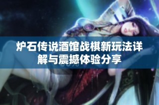 炉石传说酒馆战棋新玩法详解与震撼体验分享