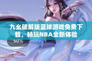 九幺破解版篮球游戏免费下载，畅玩NBA全新体验
