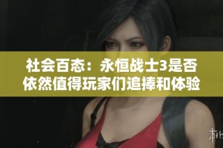社会百态：永恒战士3是否依然值得玩家们追捧和体验