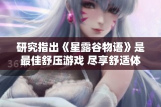 研究指出《星露谷物语》是最佳舒压游戏 尽享舒适体验