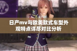 日产mv与欧美款式车型外观特点详尽对比分析