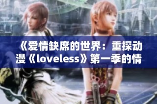 《爱情缺席的世界：重探动漫《loveless》第一季的情感与战斗》