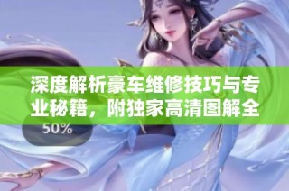 深度解析豪车维修技巧与专业秘籍，附独家高清图解全方位指南