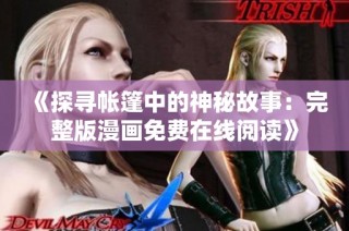 《探寻帐篷中的神秘故事：完整版漫画免费在线阅读》