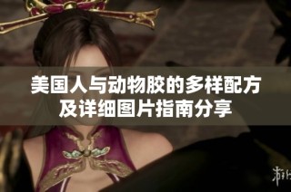 美国人与动物胶的多样配方及详细图片指南分享