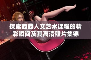 探索西西人文艺术课程的精彩瞬间及其高清照片集锦