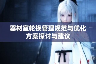器材室轮换管理规范与优化方案探讨与建议