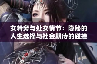 女特务与处女情节：隐秘的人生选择与社会期待的碰撞