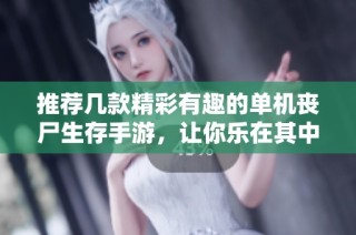 推荐几款精彩有趣的单机丧尸生存手游，让你乐在其中