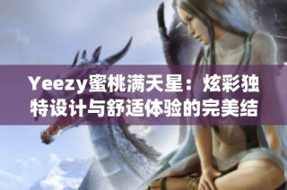 Yeezy蜜桃满天星：炫彩独特设计与舒适体验的完美结合