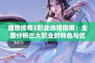盛世传奇2职业选择指南：全面分析三大职业的特色与优势建议