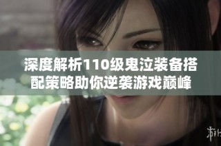 深度解析110级鬼泣装备搭配策略助你逆袭游戏巅峰