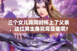 三个女儿竟同时怀上了父亲，这位男主角究竟是谁呢？