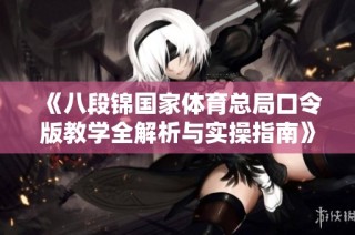 《八段锦国家体育总局口令版教学全解析与实操指南》