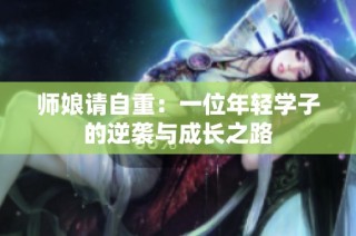 师娘请自重：一位年轻学子的逆袭与成长之路