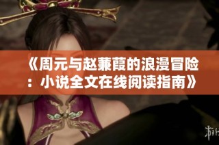 《周元与赵蒹葭的浪漫冒险：小说全文在线阅读指南》