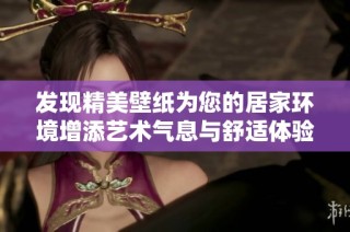 发现精美壁纸为您的居家环境增添艺术气息与舒适体验