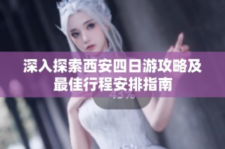 深入探索西安四日游攻略及最佳行程安排指南