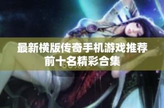 最新横版传奇手机游戏推荐前十名精彩合集