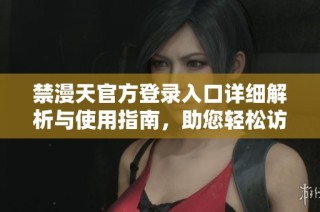 禁漫天官方登录入口详细解析与使用指南，助您轻松访问平台