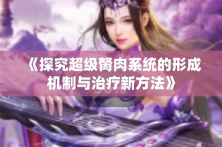 《探究超级胬肉系统的形成机制与治疗新方法》