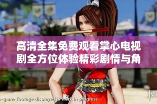 高清全集免费观看掌心电视剧全方位体验精彩剧情与角色发展