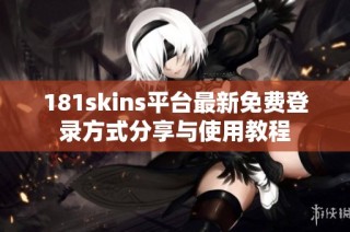 181skins平台最新免费登录方式分享与使用教程