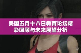 美国五月十八日教育论坛精彩回顾与未来展望分析