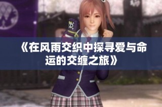 《在风雨交织中探寻爱与命运的交缠之旅》