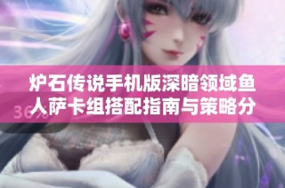 炉石传说手机版深暗领域鱼人萨卡组搭配指南与策略分享