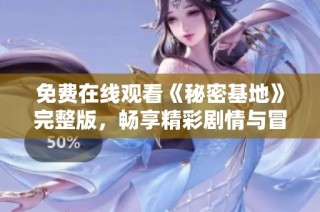 免费在线观看《秘密基地》完整版，畅享精彩剧情与冒险旅程